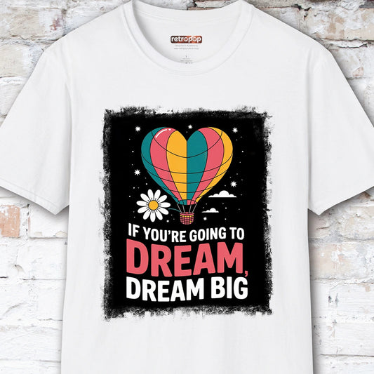 If You're Going to Dream, Dream Big #3. Unisex T shirt