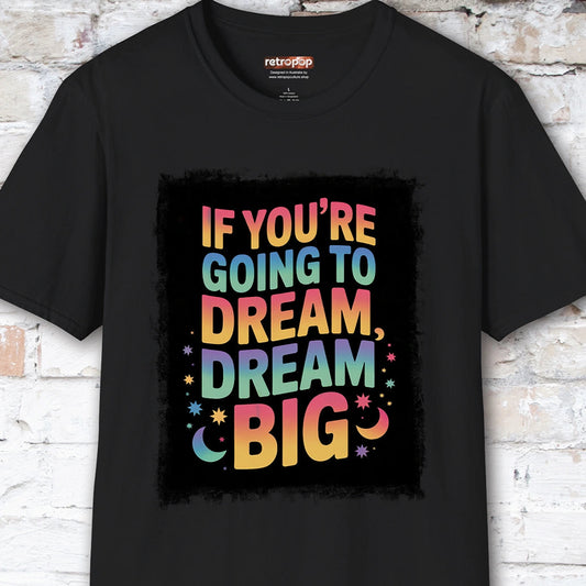 If You're Going to Dream, Dream Big #4. Unisex T shirt