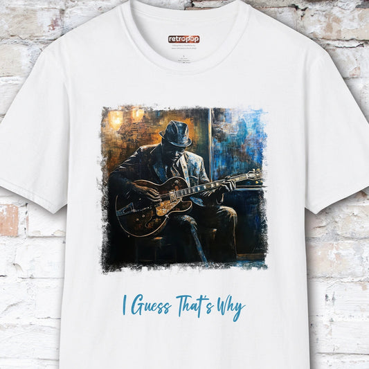 I guess that's why they call it the blues - Unisex T shirt