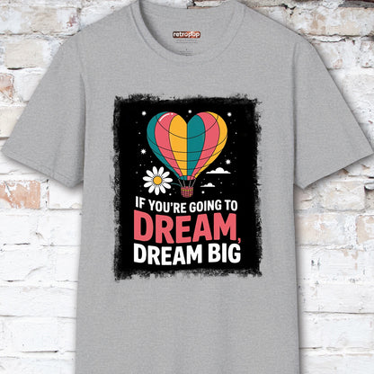 If You're Going to Dream, Dream Big #3. Unisex T shirt