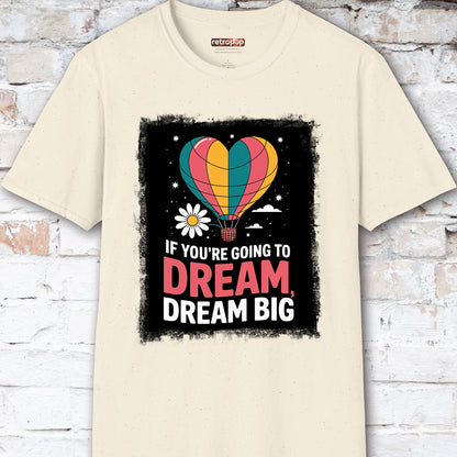 If You're Going to Dream, Dream Big #3. Unisex T shirt