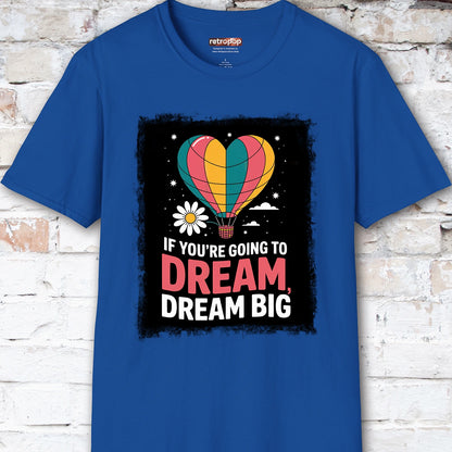 If You're Going to Dream, Dream Big #3. Unisex T shirt