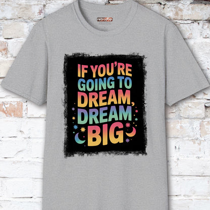 If You're Going to Dream, Dream Big #4. Unisex T shirt