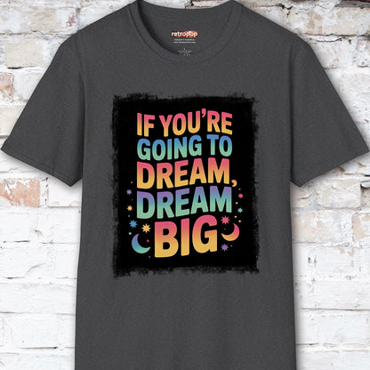If You're Going to Dream, Dream Big #4. Unisex T shirt