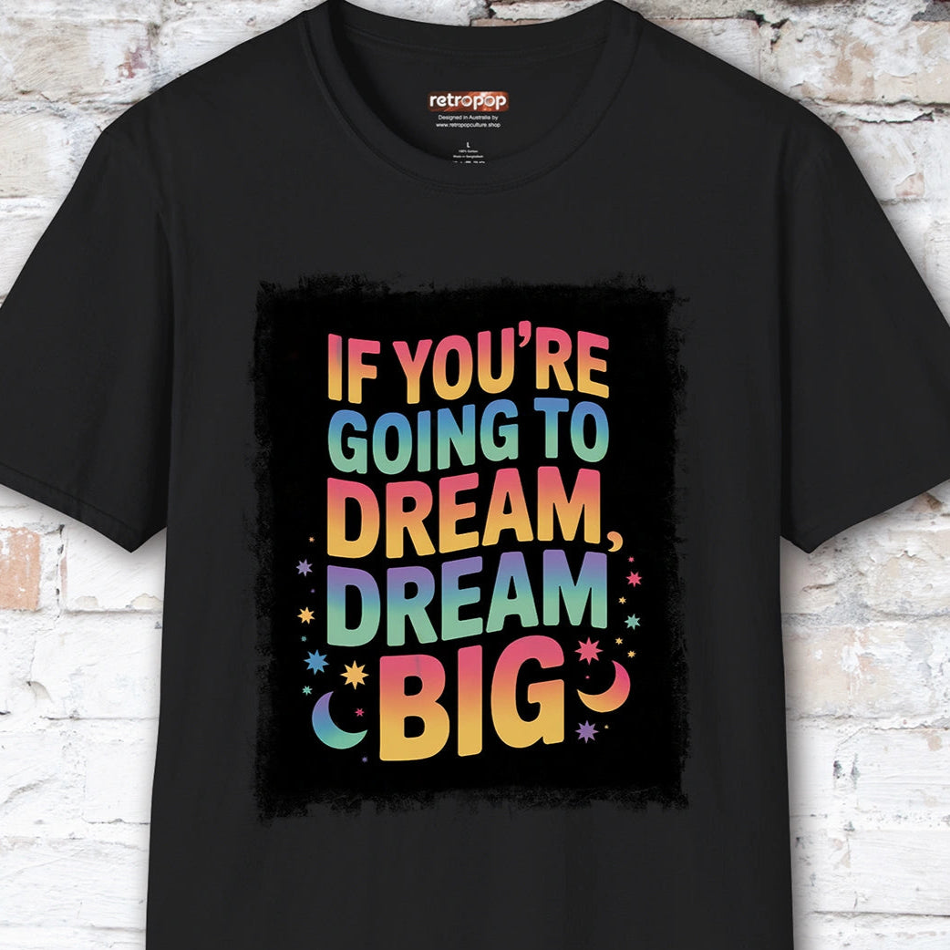 If You're Going to Dream, Dream Big #4. Unisex T shirt
