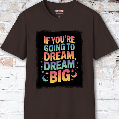 If You're Going to Dream, Dream Big #4. Unisex T shirt