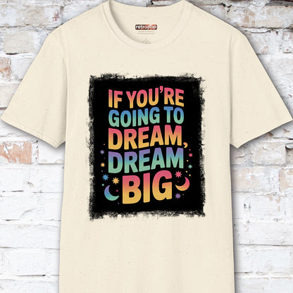 If You're Going to Dream, Dream Big #4. Unisex T shirt