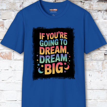 If You're Going to Dream, Dream Big #4. Unisex T shirt