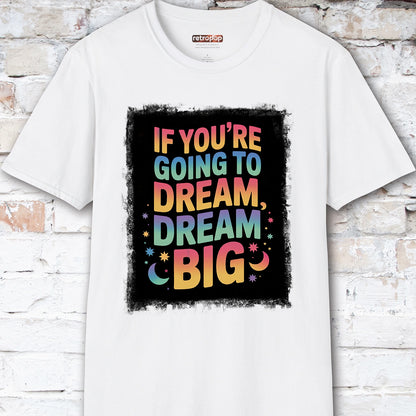 If You're Going to Dream, Dream Big #4. Unisex T shirt