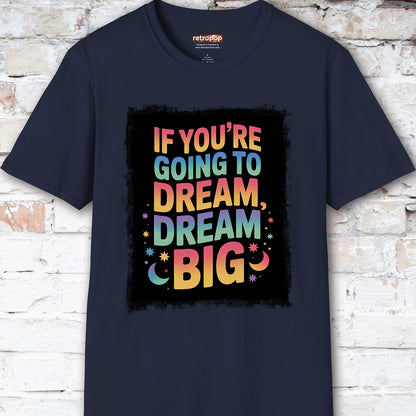 If You're Going to Dream, Dream Big #4. Unisex T shirt